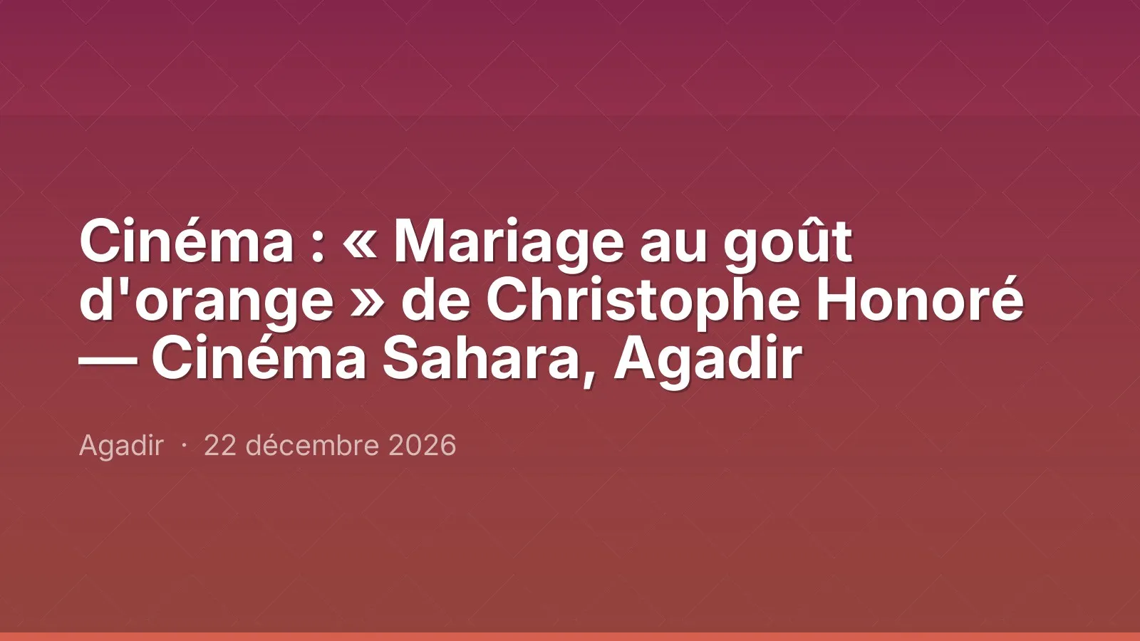 Cinéma : « Mariage au goût d'orange » de Christophe Honoré — Cinéma Sahara, Agadir