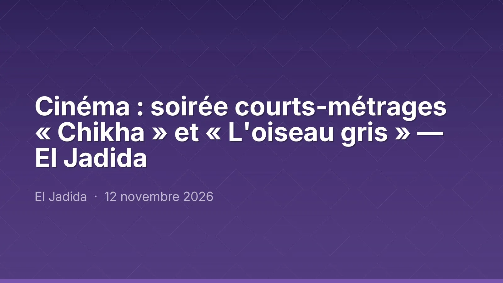 Cinéma : soirée courts-métrages « Chikha » et « L'oiseau gris » — El Jadida