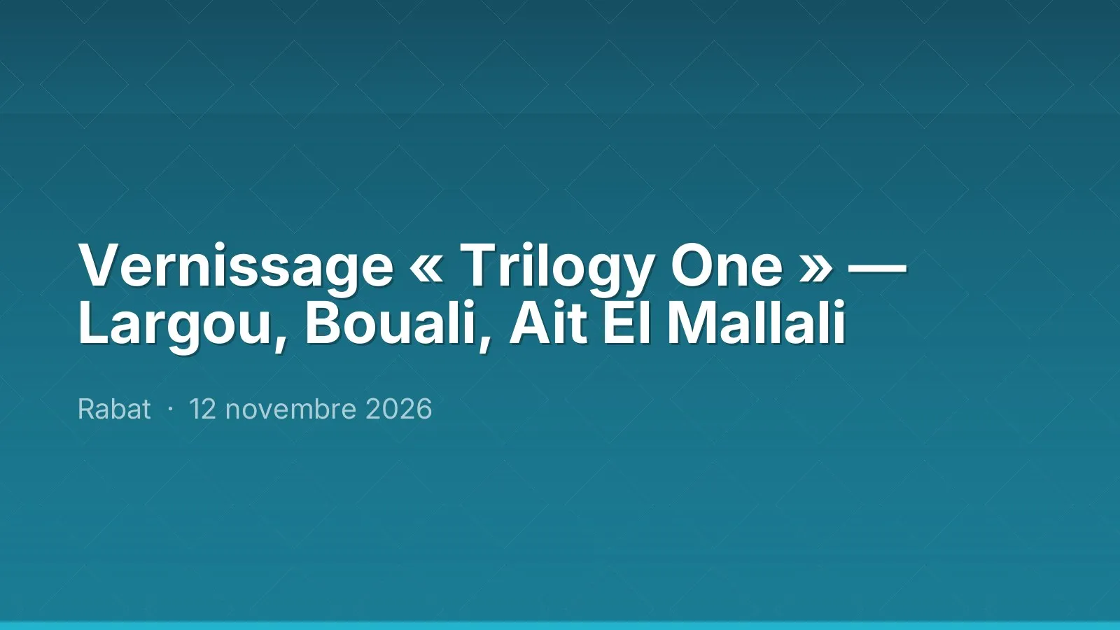 Vernissage « Trilogy One » — Largou, Bouali, Ait El Mallali