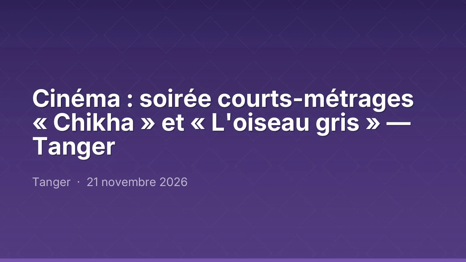 Cinéma : soirée courts-métrages « Chikha » et « L'oiseau gris » — Tanger