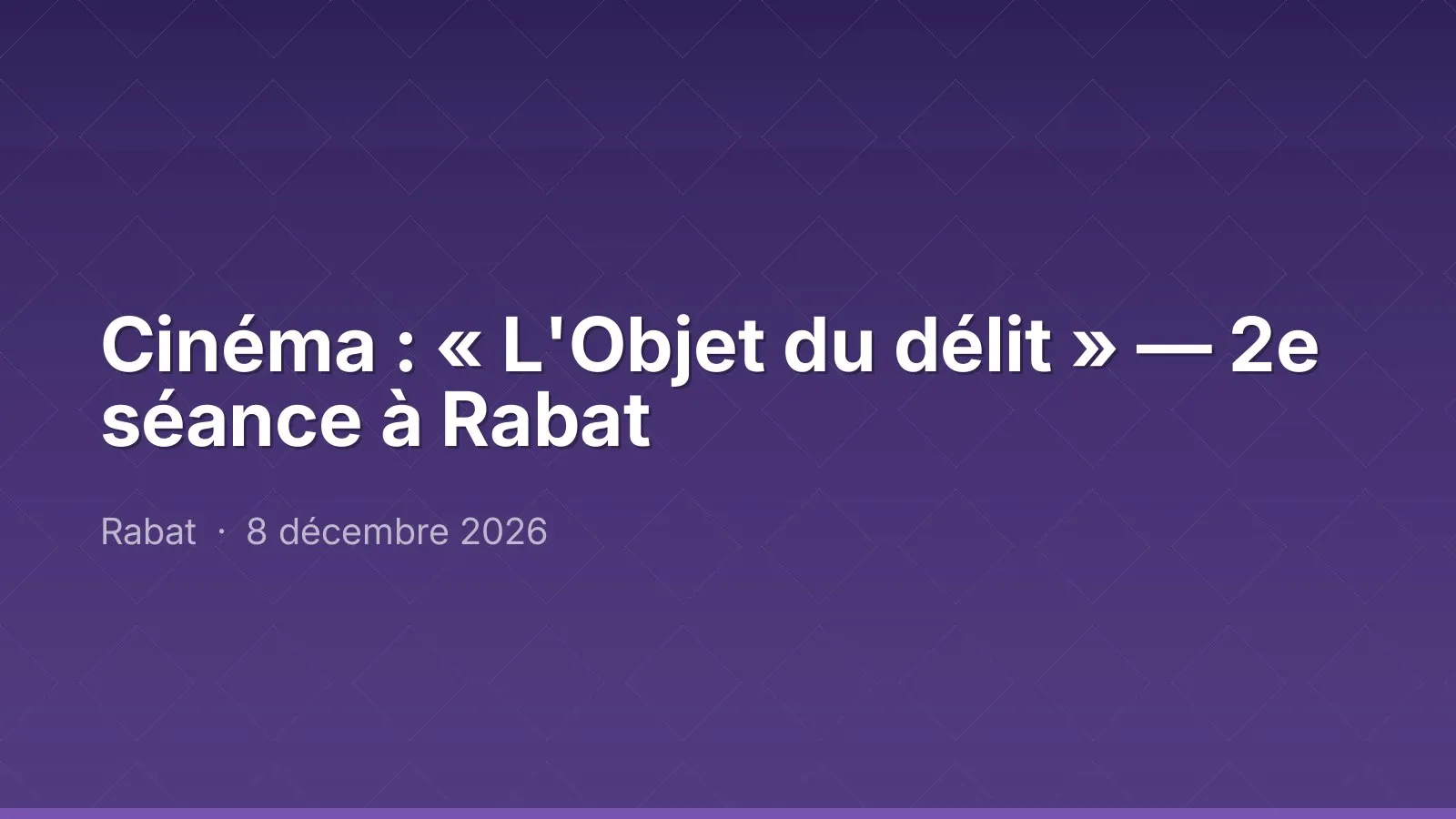 Cinéma : « L'Objet du délit » — 2e séance à Rabat