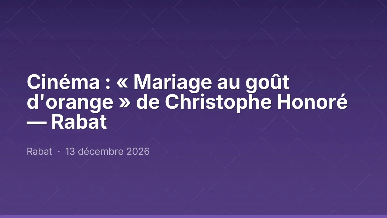 Cinéma : « Mariage au goût d'orange » de Christophe Honoré — Rabat