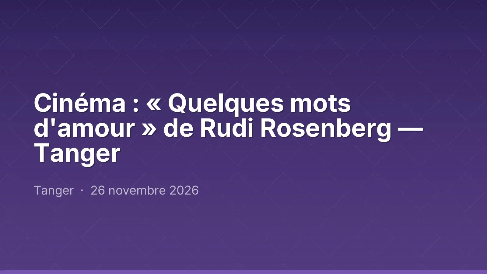 Cinéma : « Quelques mots d'amour » de Rudi Rosenberg — Tanger