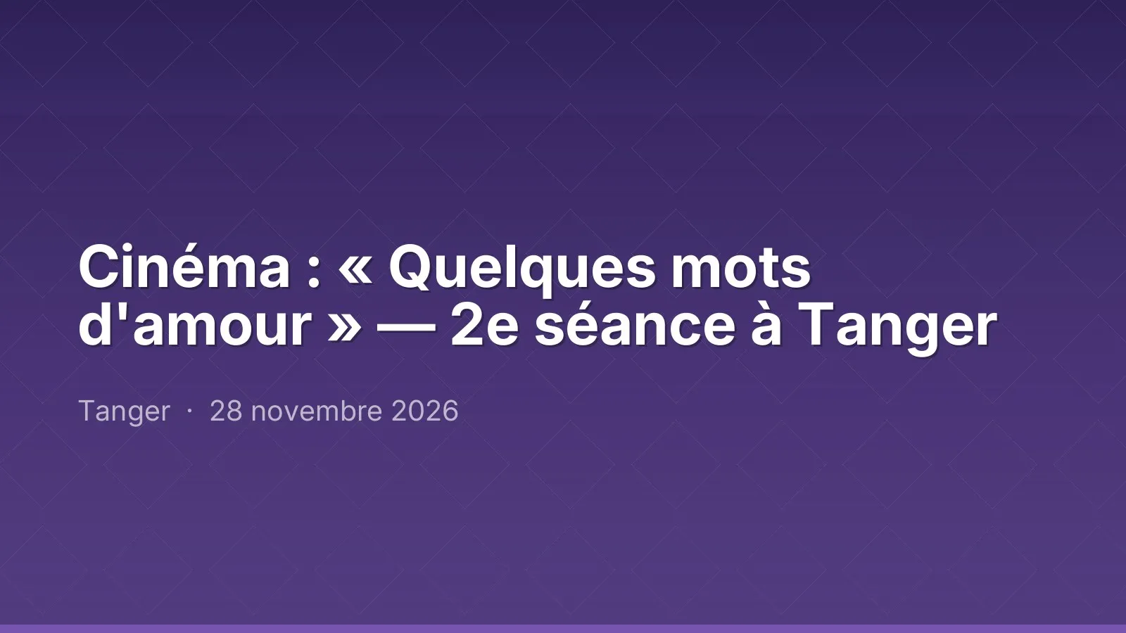 Cinéma : « Quelques mots d'amour » — 2e séance à Tanger