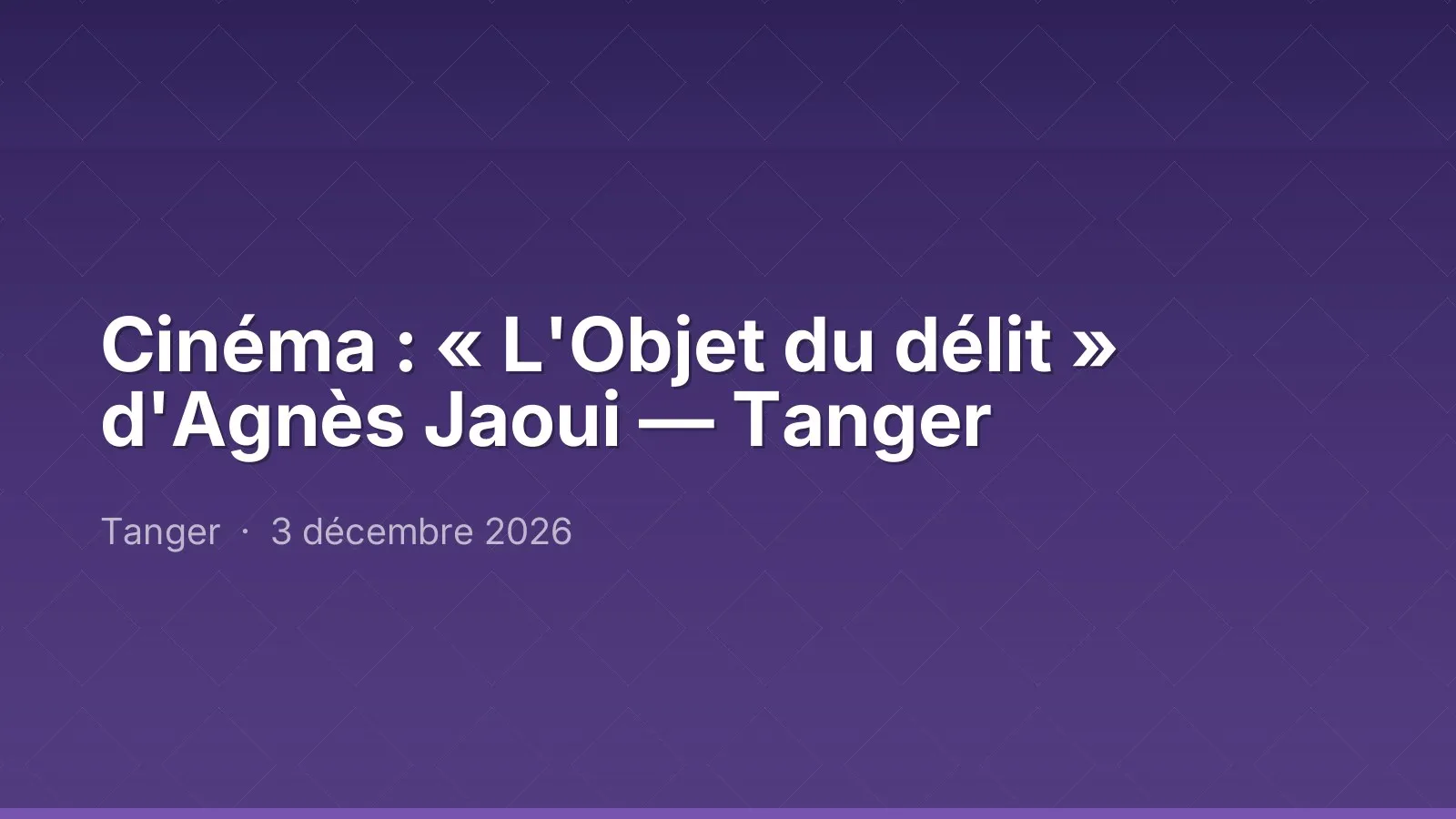 Cinéma : « L'Objet du délit » d'Agnès Jaoui — Tanger