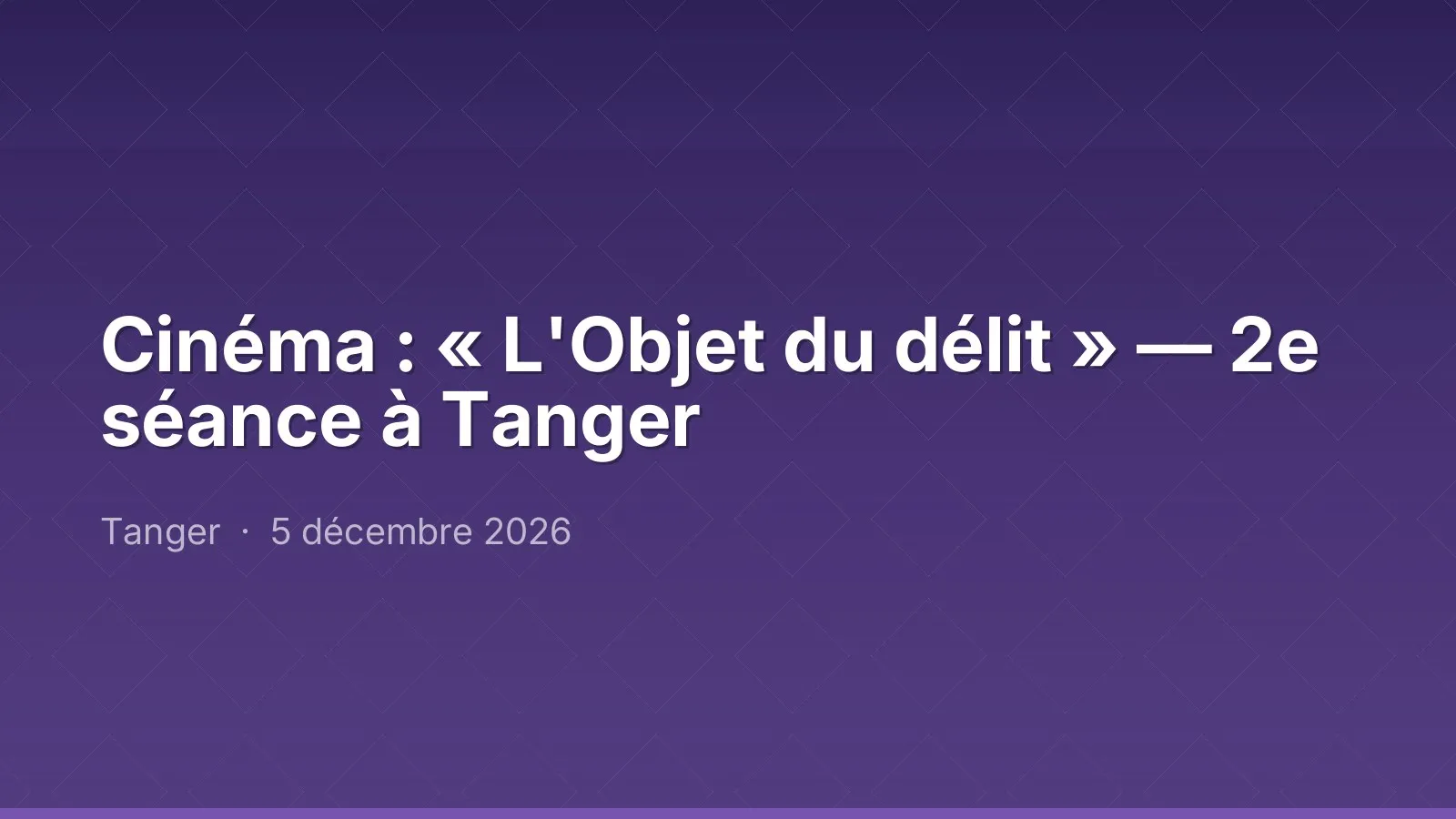 Cinéma : « L'Objet du délit » — 2e séance à Tanger