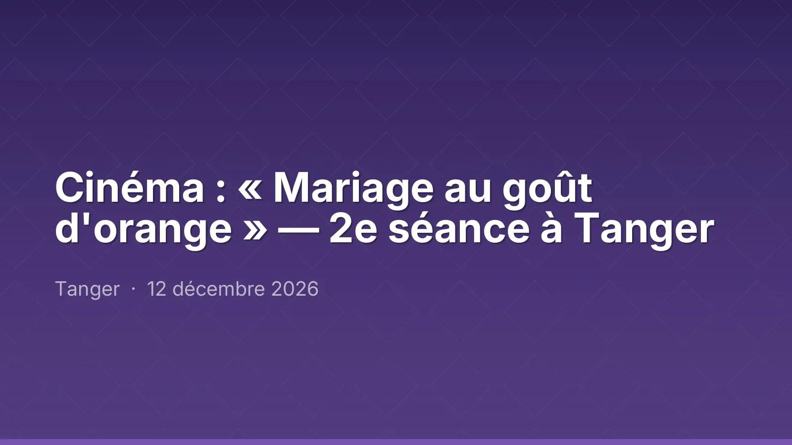 Cinéma : « Mariage au goût d'orange » — 2e séance à Tanger