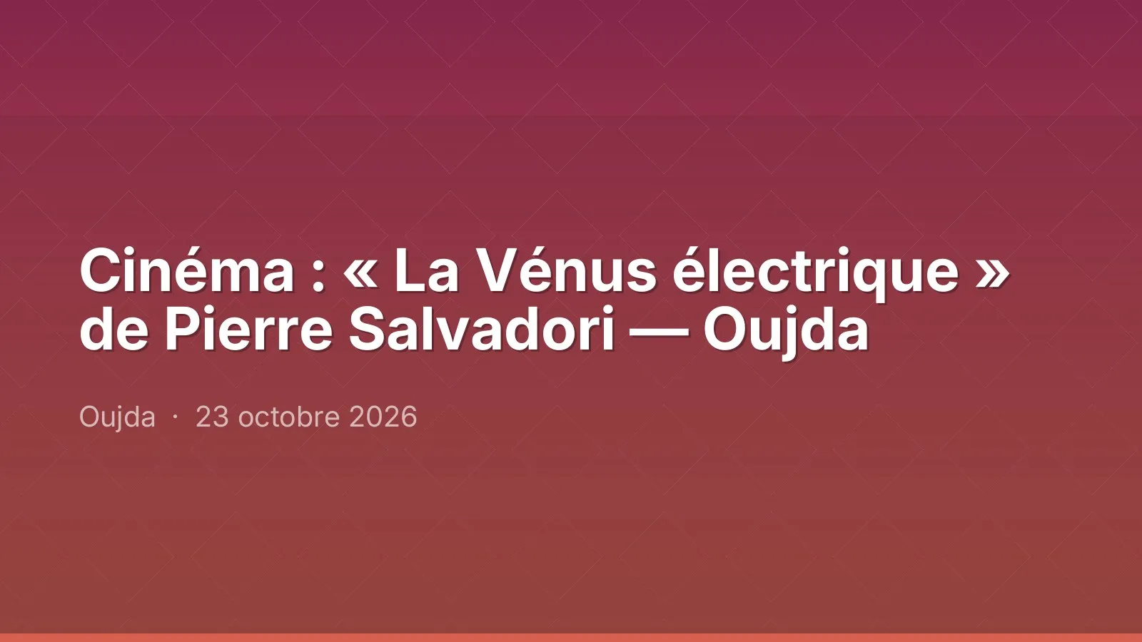 Cinéma : « La Vénus électrique » de Pierre Salvadori — Oujda