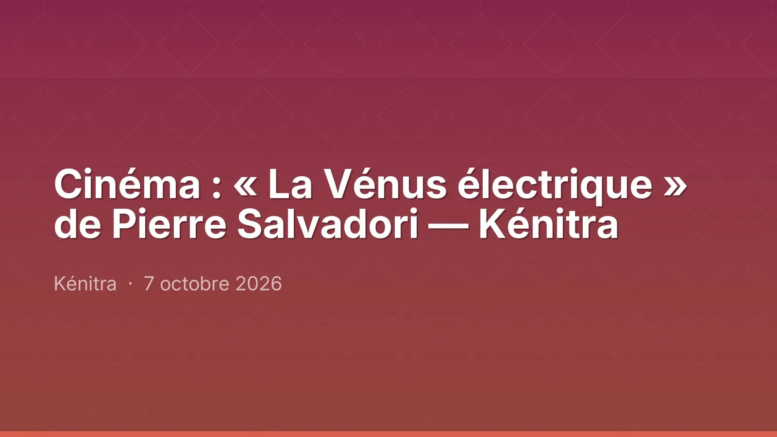Cinéma : « La Vénus électrique » de Pierre Salvadori — Kénitra