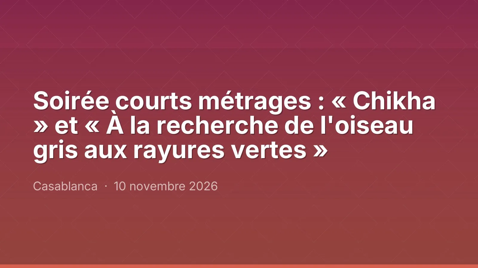 Soirée courts métrages : « Chikha » et « À la recherche de l'oiseau gris aux rayures vertes »