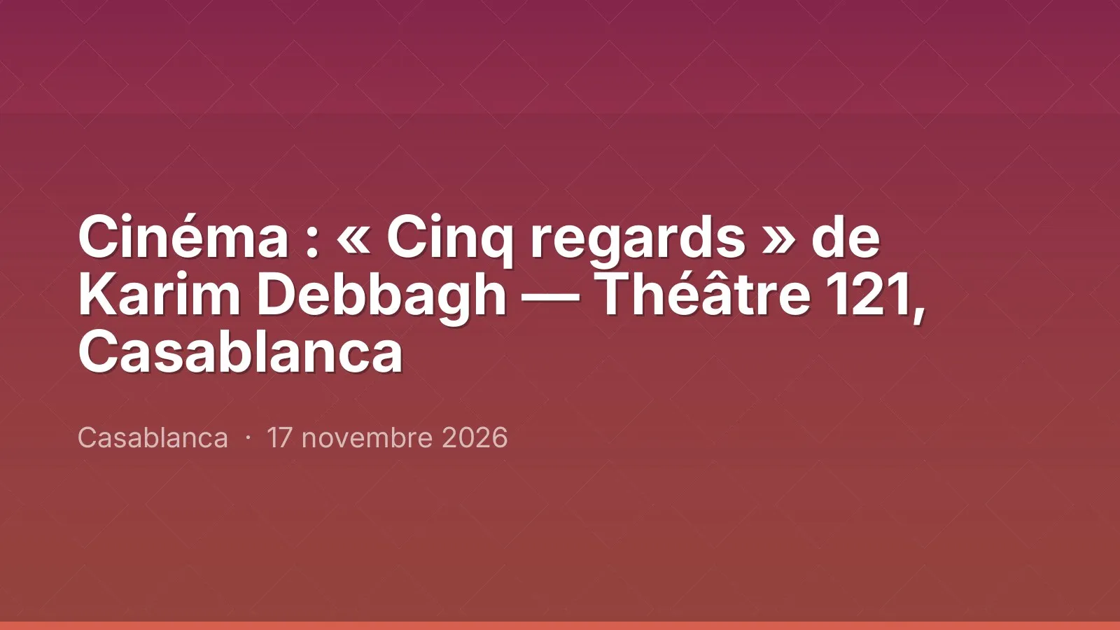Cinéma : « Cinq regards » de Karim Debbagh — Théâtre 121, Casablanca