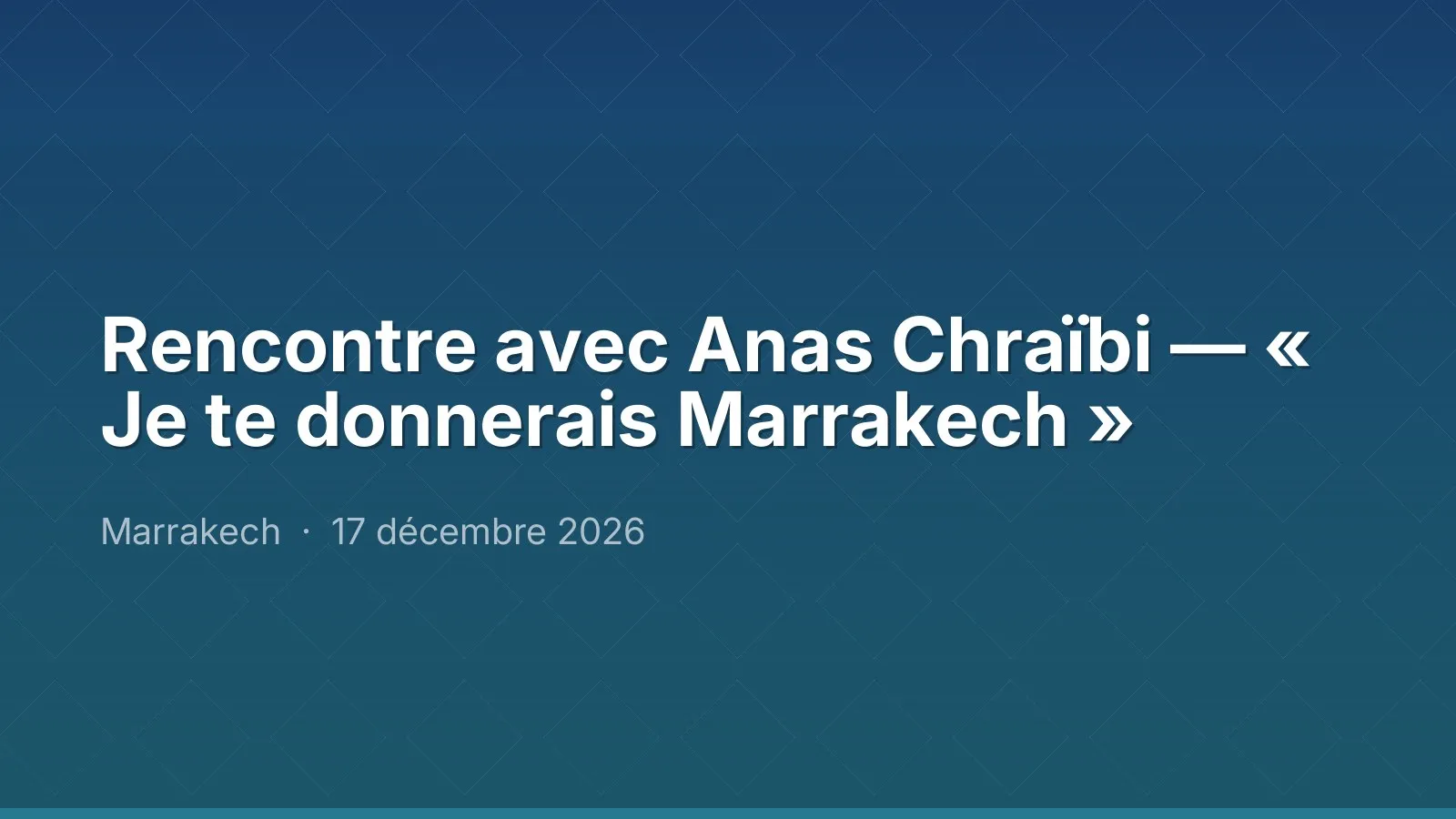 Rencontre avec Anas Chraïbi — « Je te donnerais Marrakech »