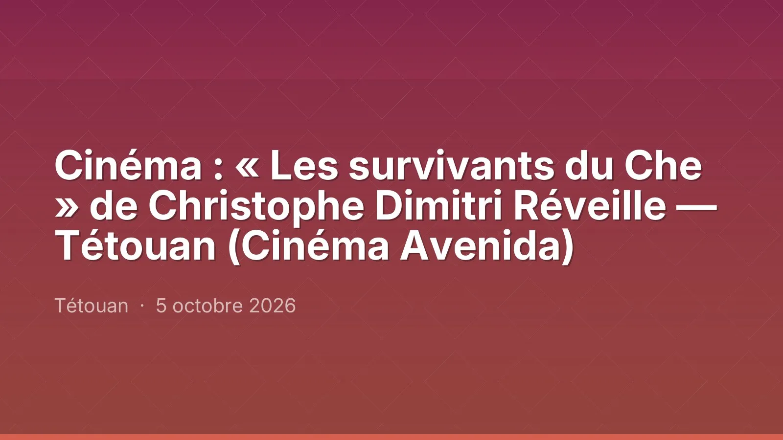 Cinéma : « Les survivants du Che » de Christophe Dimitri Réveille — Tétouan (Cinéma Avenida)
