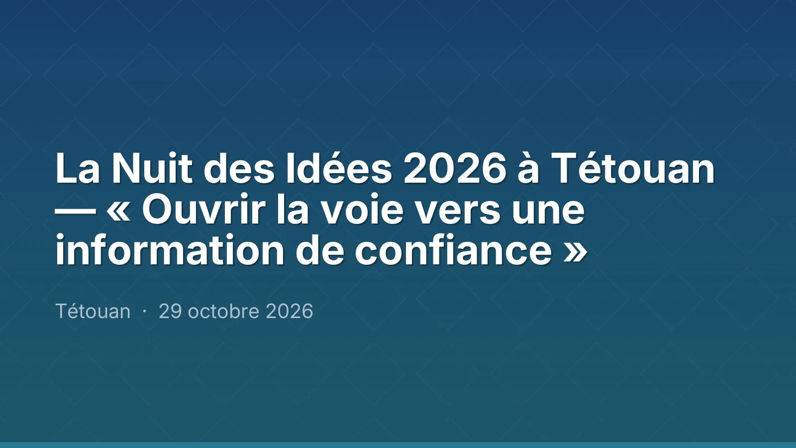 La Nuit des Idées 2026 à Tétouan — « Ouvrir la voie vers une information de confiance »