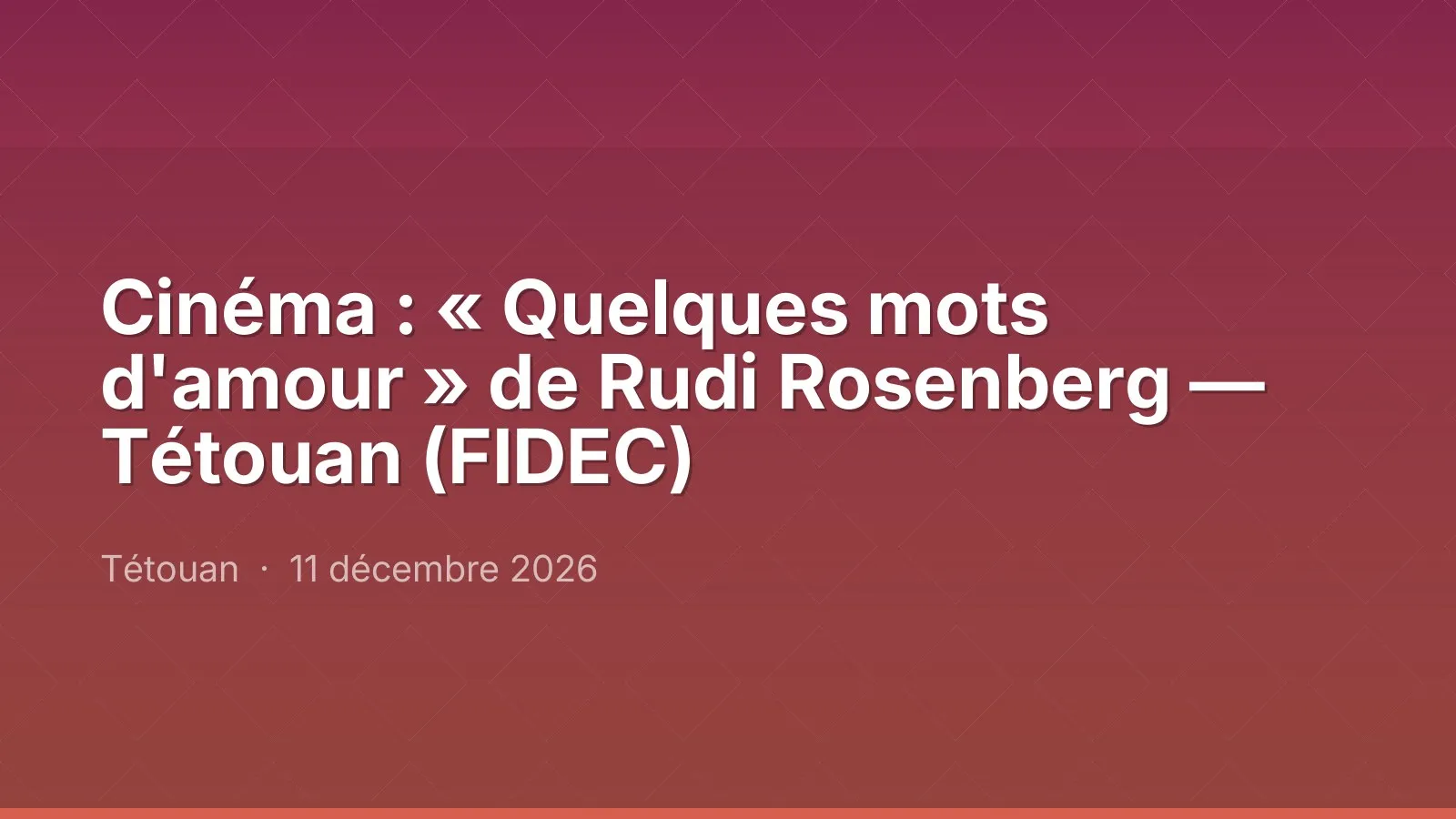 Cinéma : « Quelques mots d'amour » de Rudi Rosenberg — Tétouan (FIDEC)
