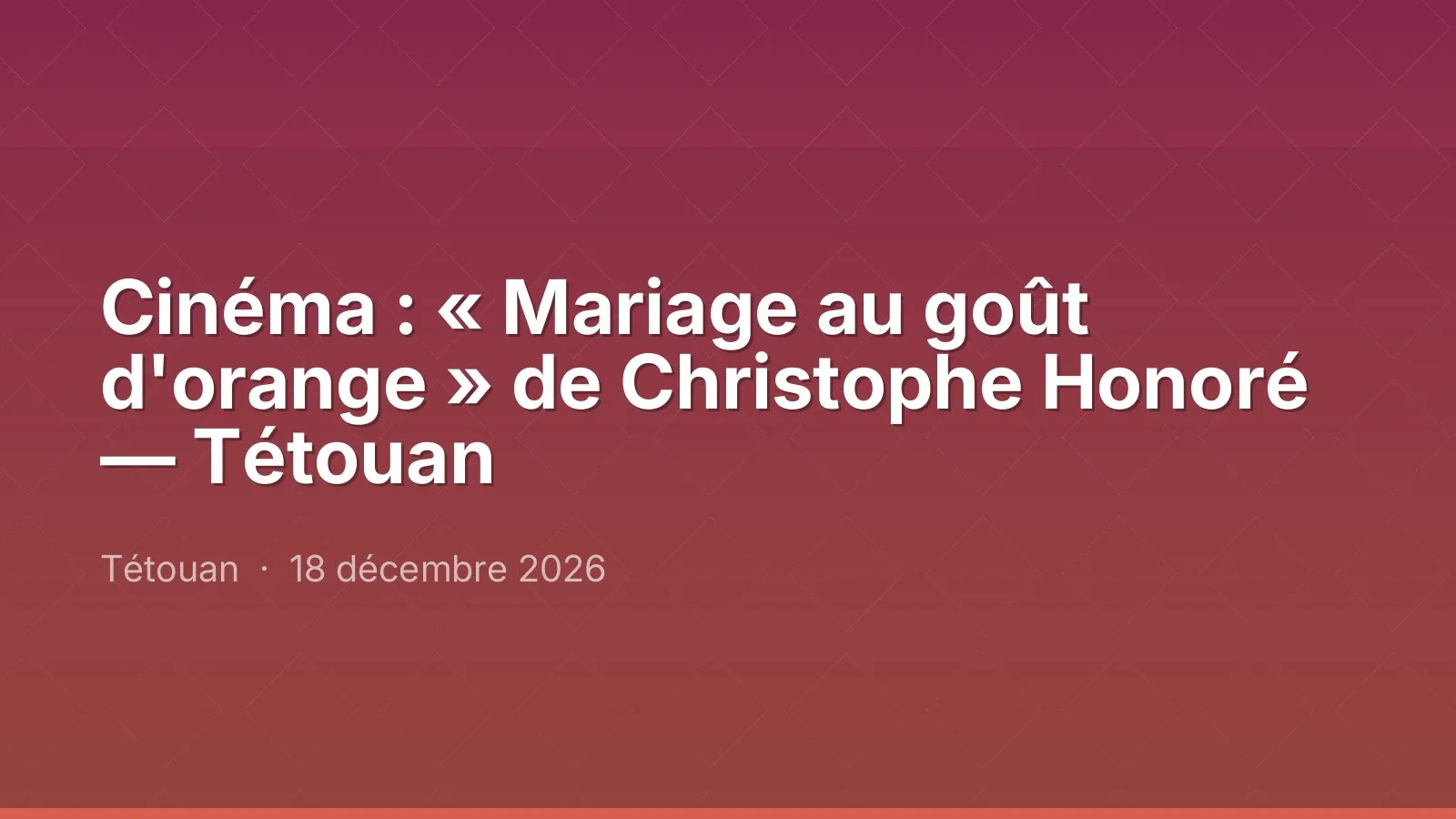 Cinéma : « Mariage au goût d'orange » de Christophe Honoré — Tétouan