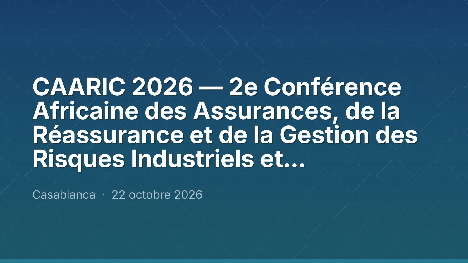 CAARIC 2026 — 2e Conférence Africaine des Assurances, de la Réassurance et de la Gestion des Risques Industriels et Commerciaux