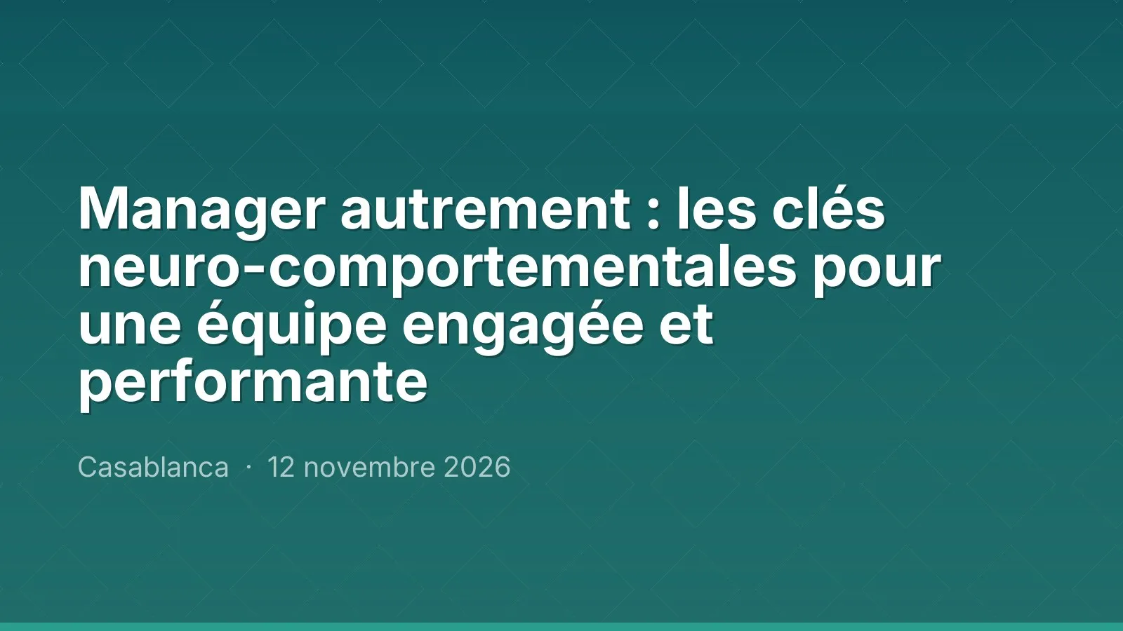 Manager autrement : les clés neuro-comportementales pour une équipe engagée et performante