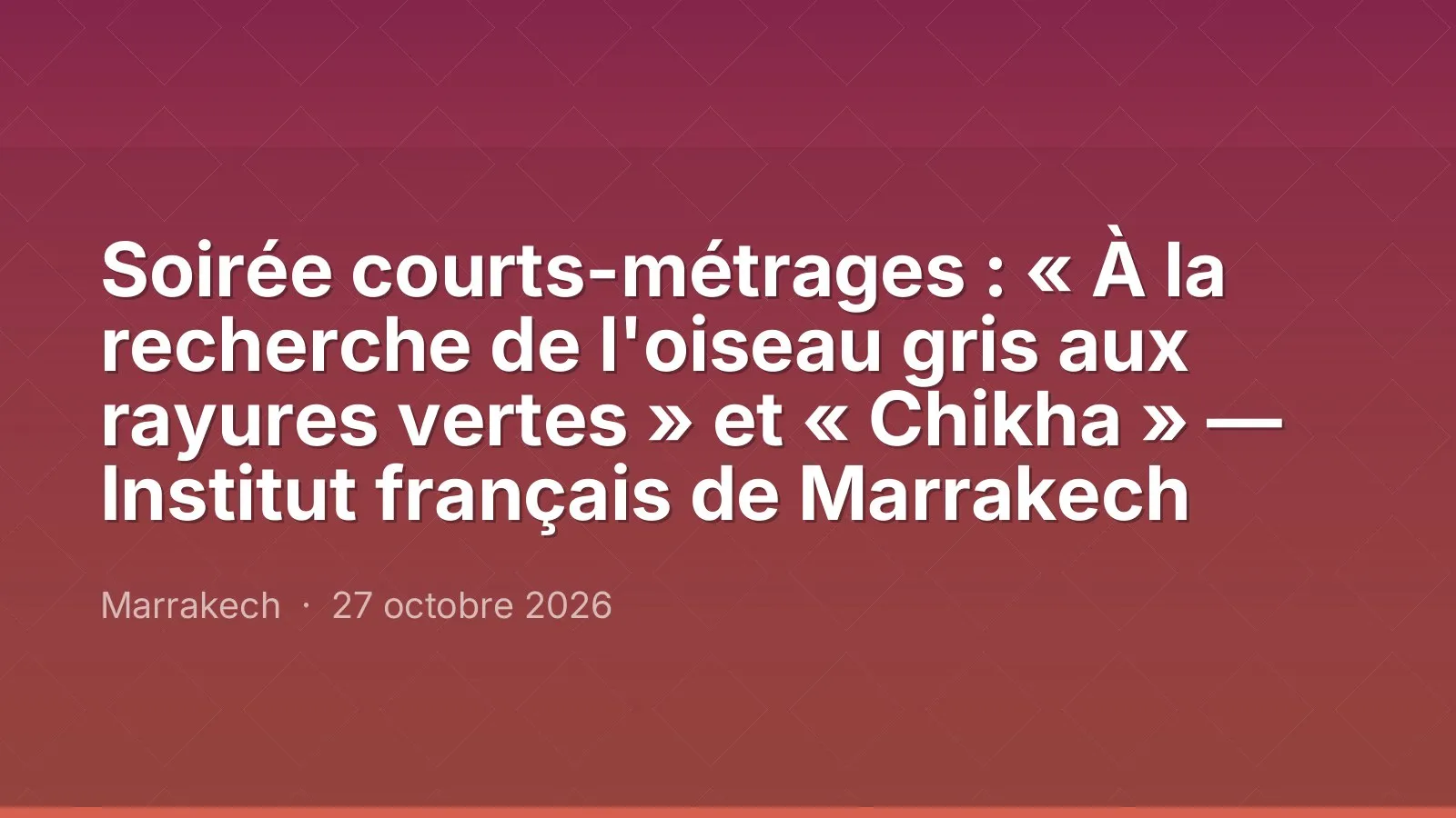 Soirée courts-métrages : « À la recherche de l'oiseau gris aux rayures vertes » et « Chikha » — Institut français de Marrakech