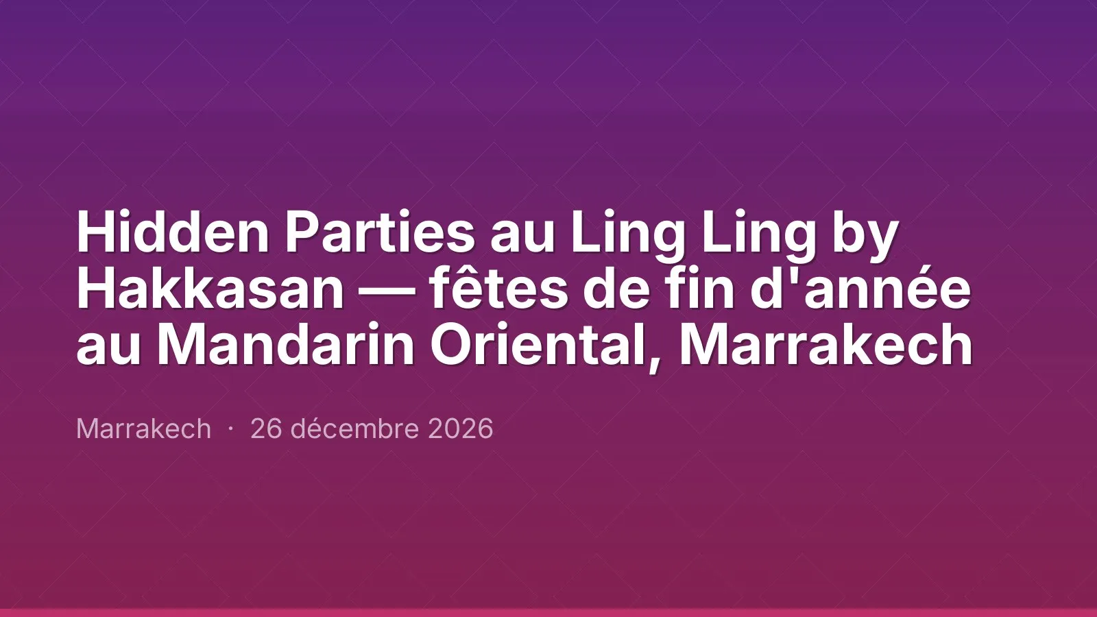 Hidden Parties au Ling Ling by Hakkasan — fêtes de fin d'année au Mandarin Oriental, Marrakech