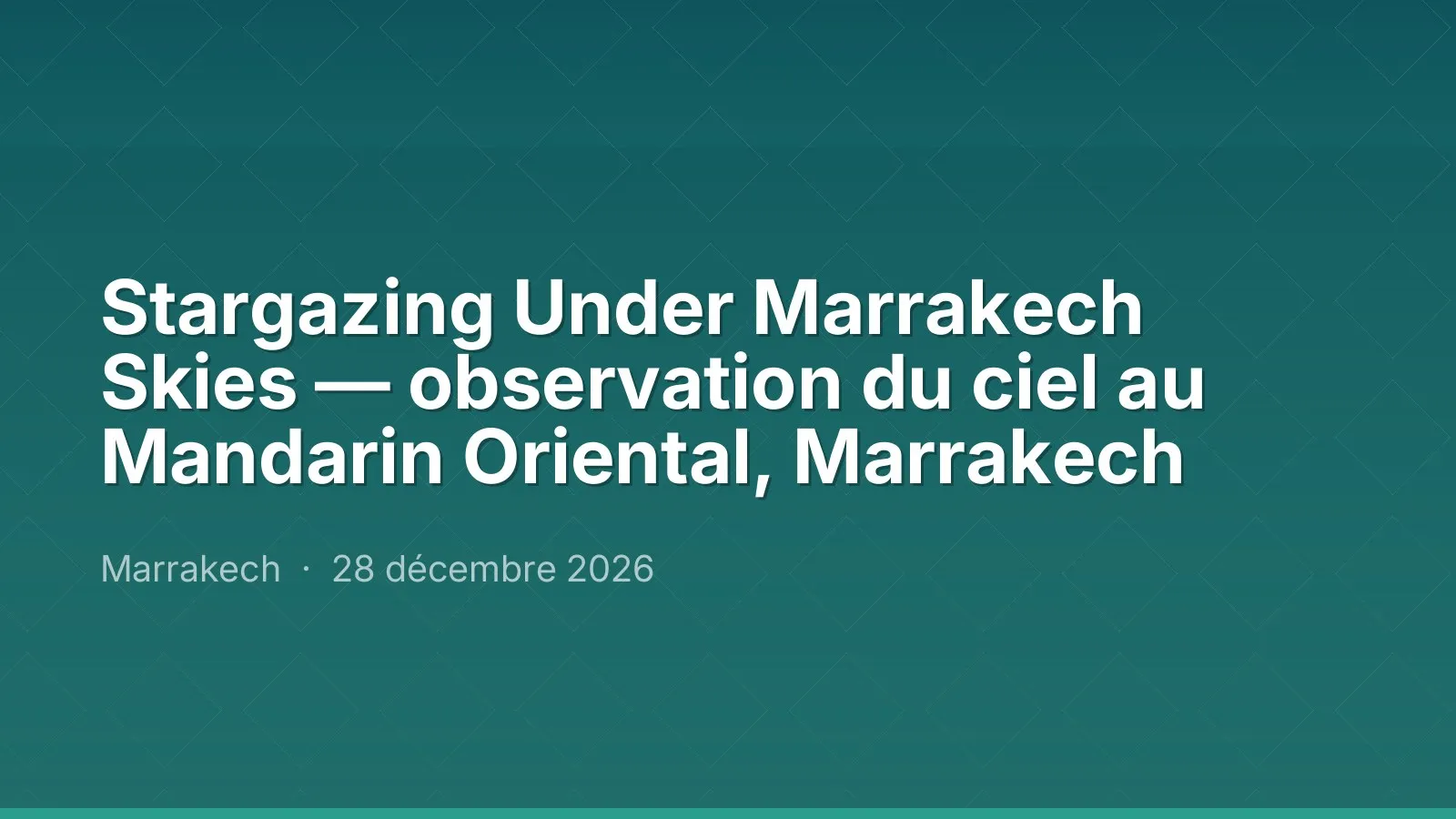 Stargazing Under Marrakech Skies — observation du ciel au Mandarin Oriental, Marrakech
