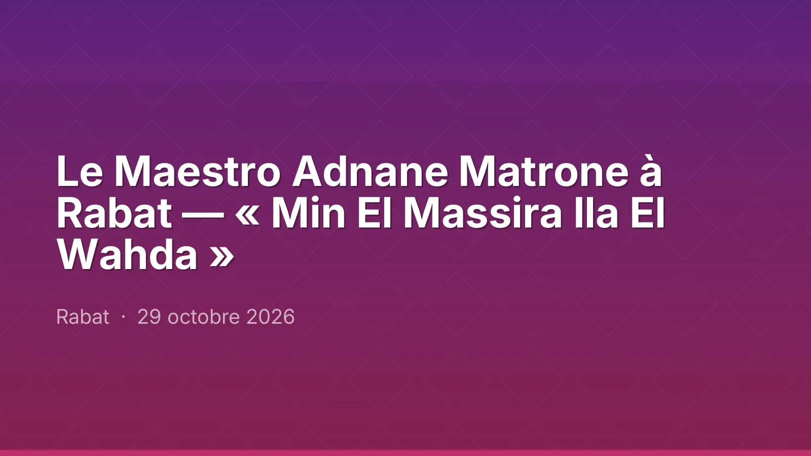 Le Maestro Adnane Matrone à Rabat — « Min El Massira Ila El Wahda »