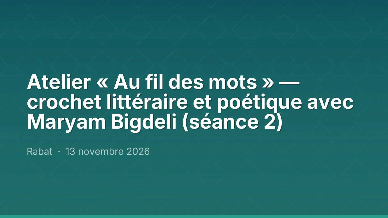 Atelier « Au fil des mots » — crochet littéraire et poétique avec Maryam Bigdeli (séance 2)