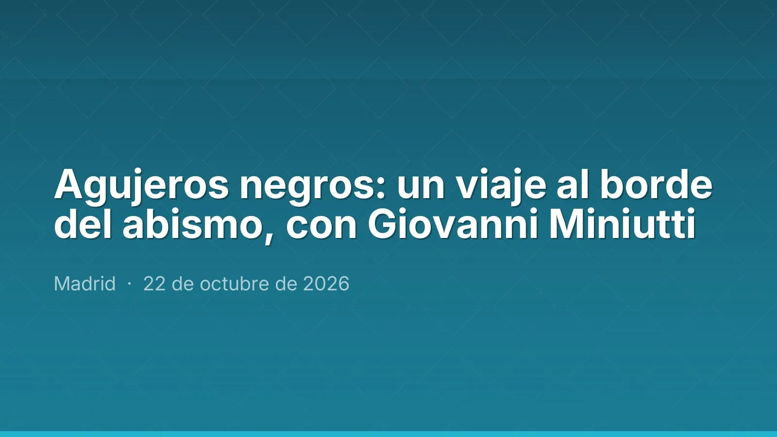 Agujeros negros: un viaje al borde del abismo, con Giovanni Miniutti