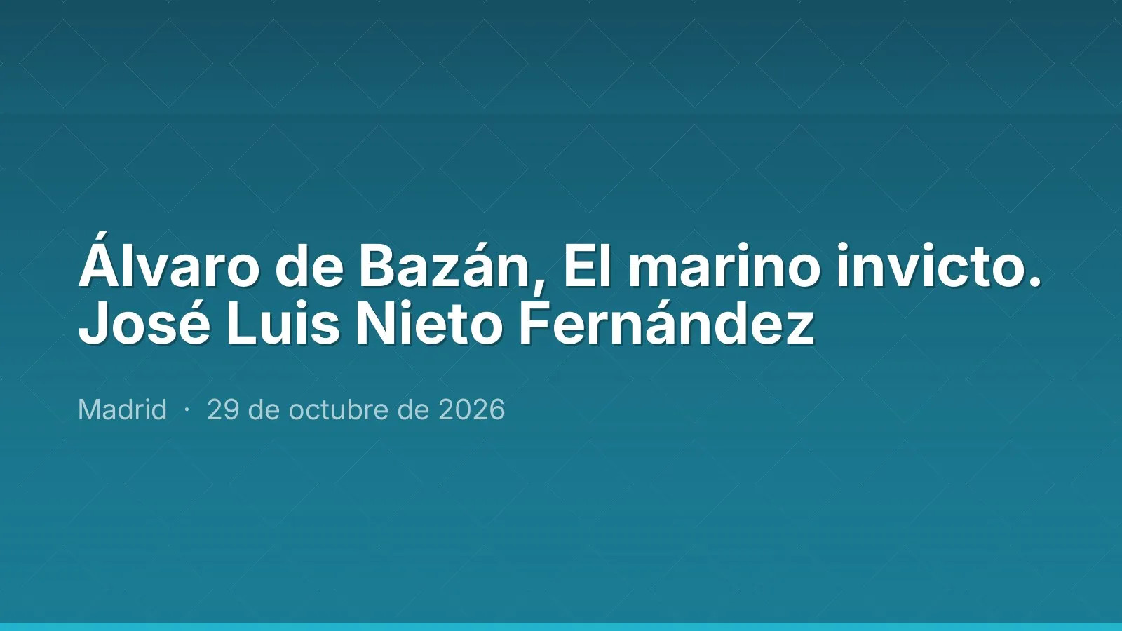 Álvaro de Bazán, El marino invicto. José Luis Nieto Fernández