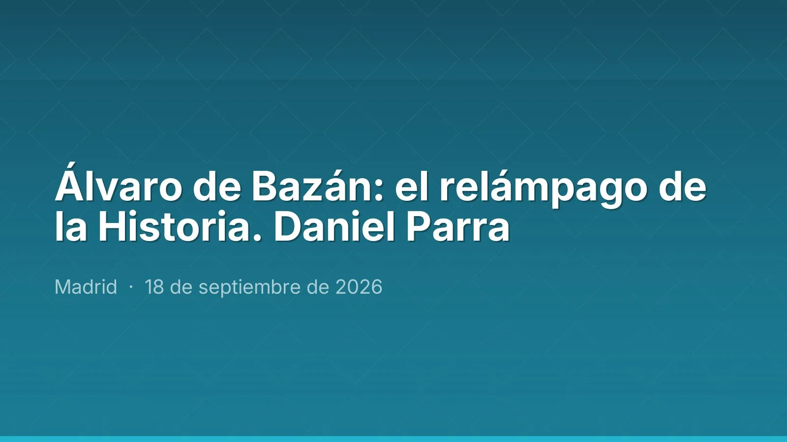 Álvaro de Bazán: el relámpago de la Historia. Daniel Parra