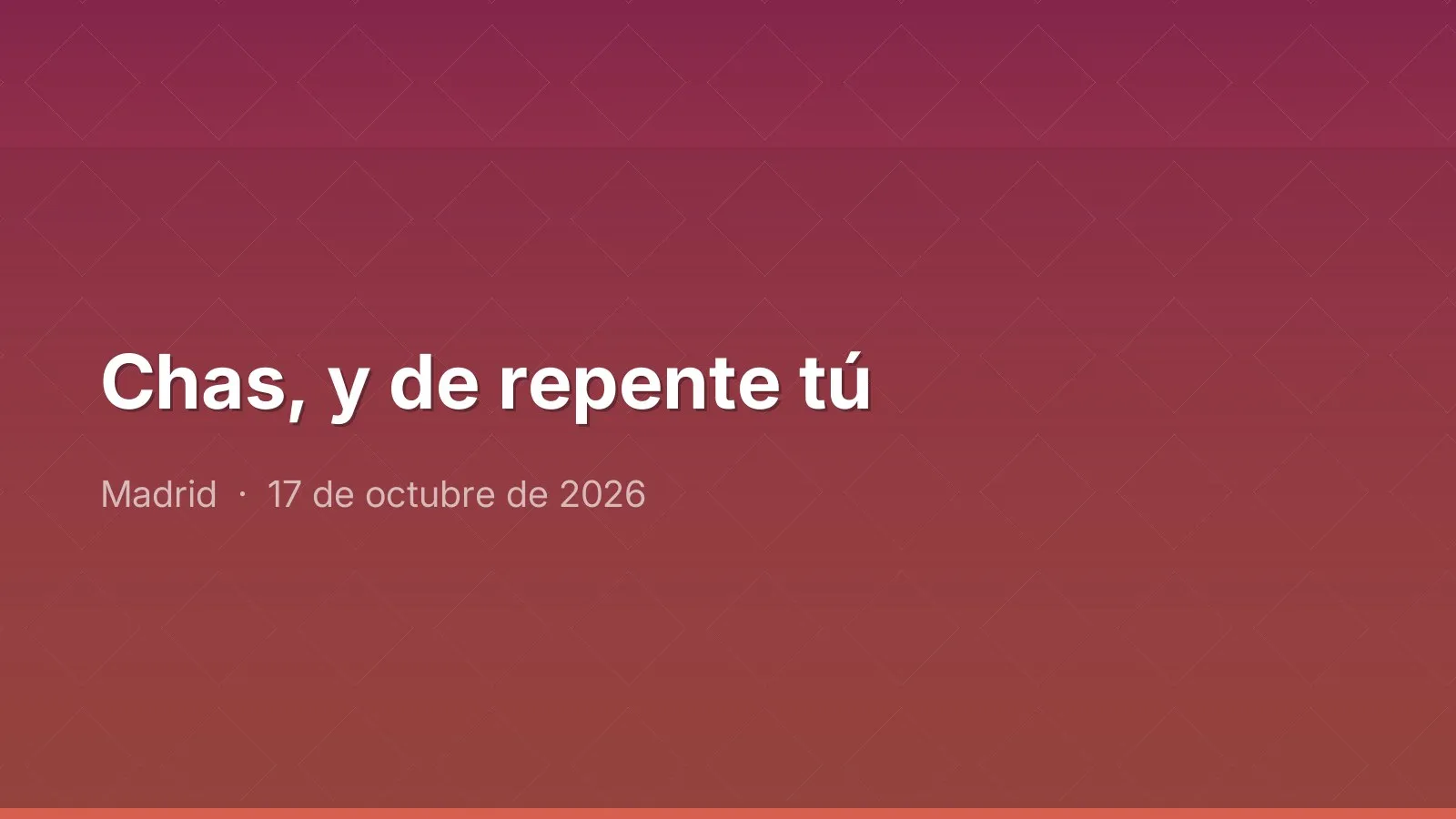 Chas, y de repente tú