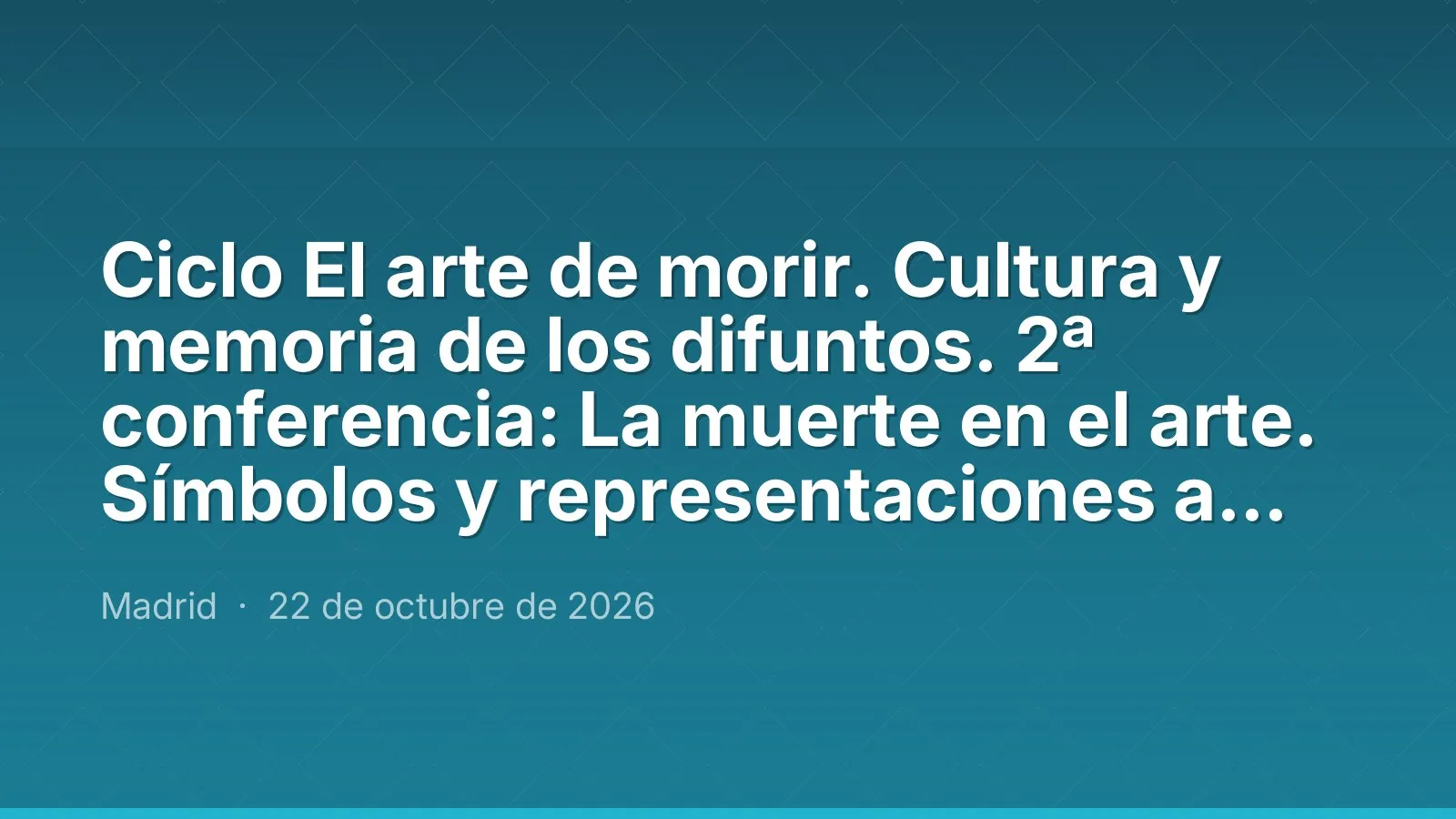 Ciclo El arte de morir. Cultura y memoria de los difuntos. 2ª conferencia: La muerte en el arte. Símbolos y representaciones a través de los siglos
