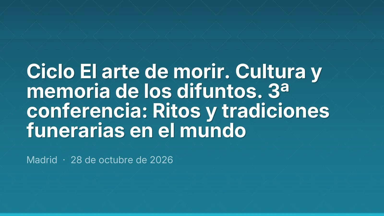 Ciclo El arte de morir. Cultura y memoria de los difuntos. 3ª conferencia: Ritos y tradiciones funerarias en el mundo