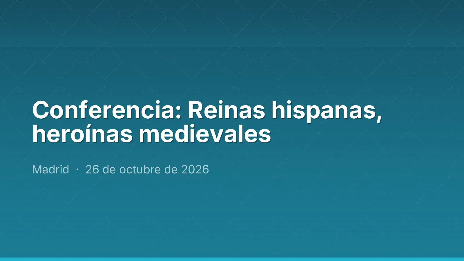 Conferencia: Reinas hispanas, heroínas medievales
