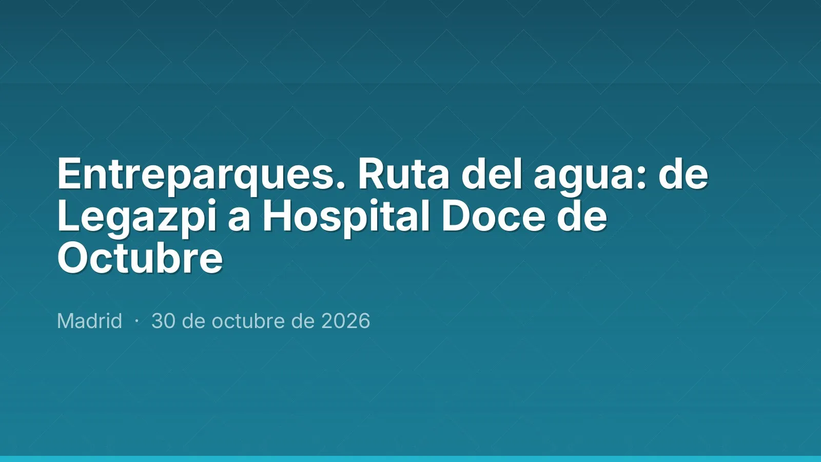 Entreparques. Ruta del agua: de Legazpi a Hospital Doce de Octubre