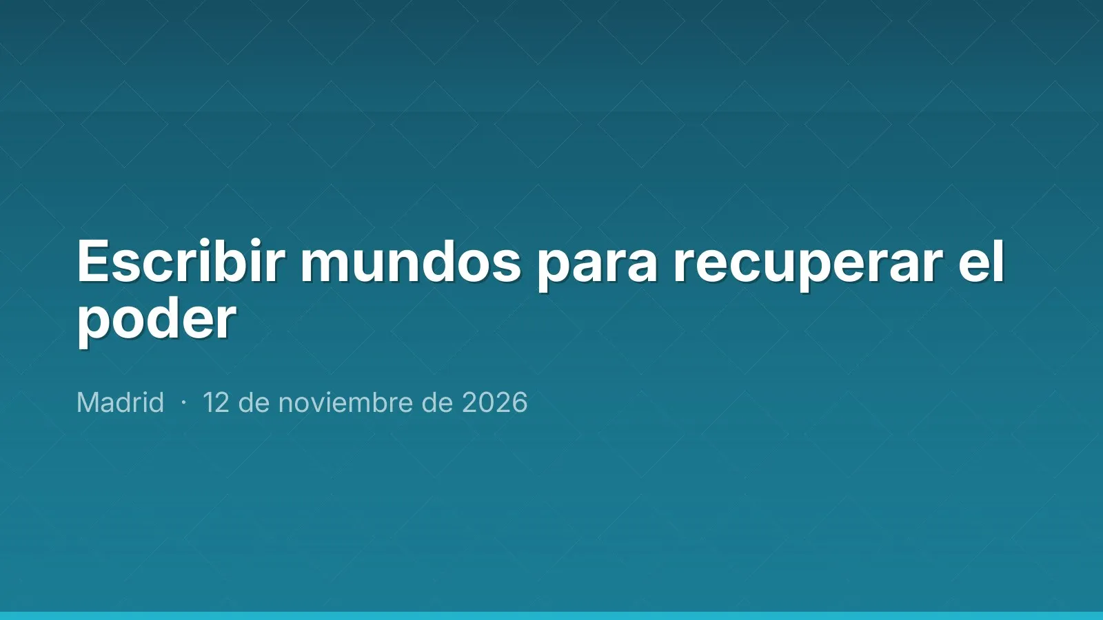 Escribir mundos para recuperar el poder