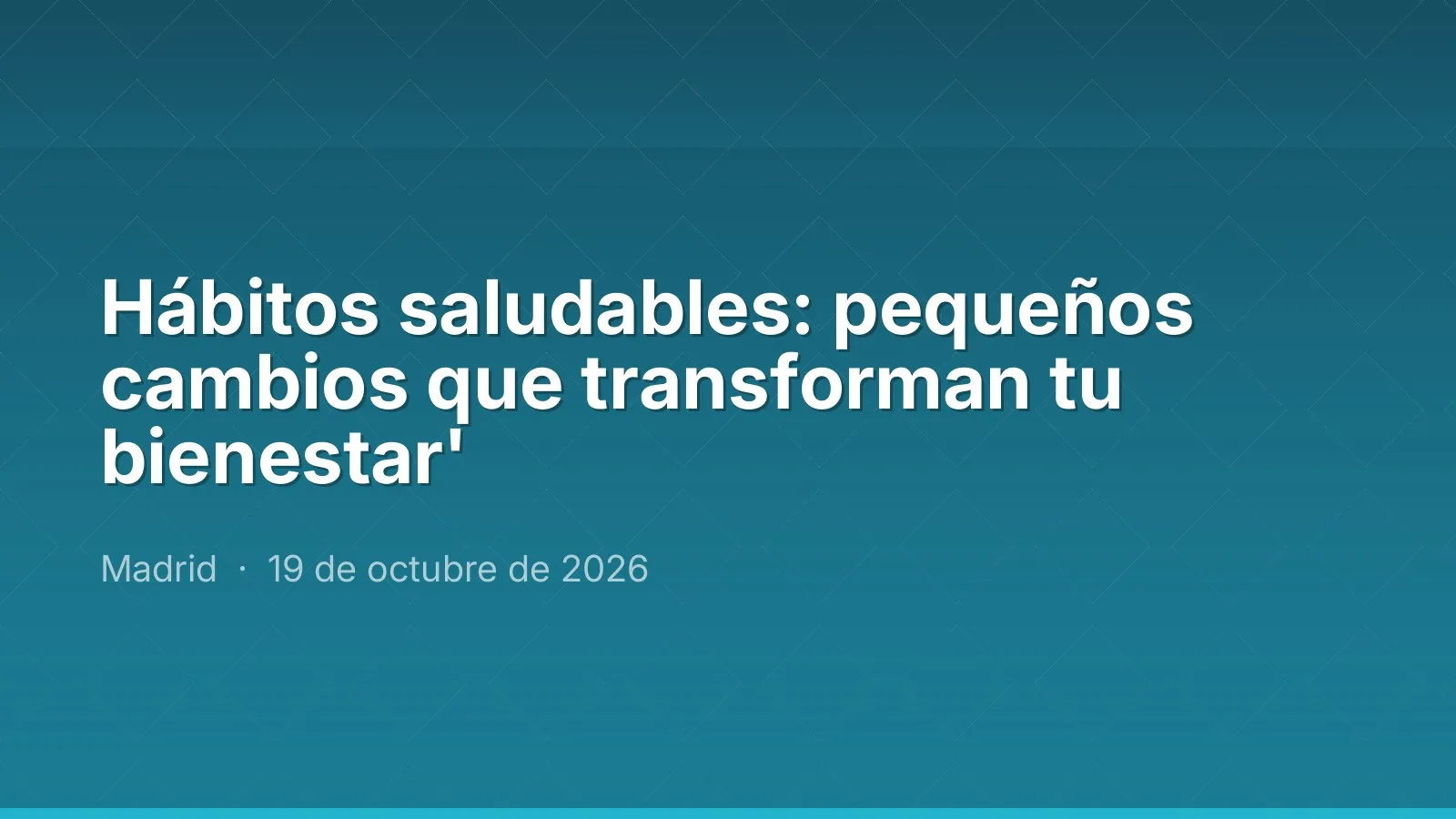 Hábitos saludables: pequeños cambios que transforman tu bienestar'