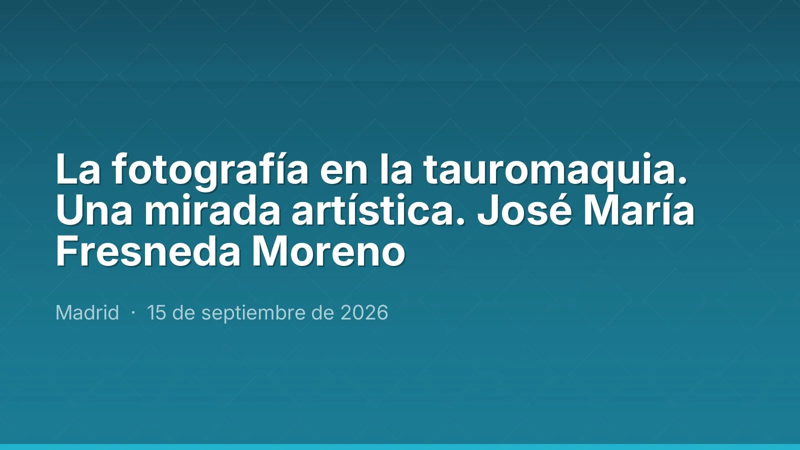 La fotografía en la tauromaquia. Una mirada artística. José María Fresneda Moreno