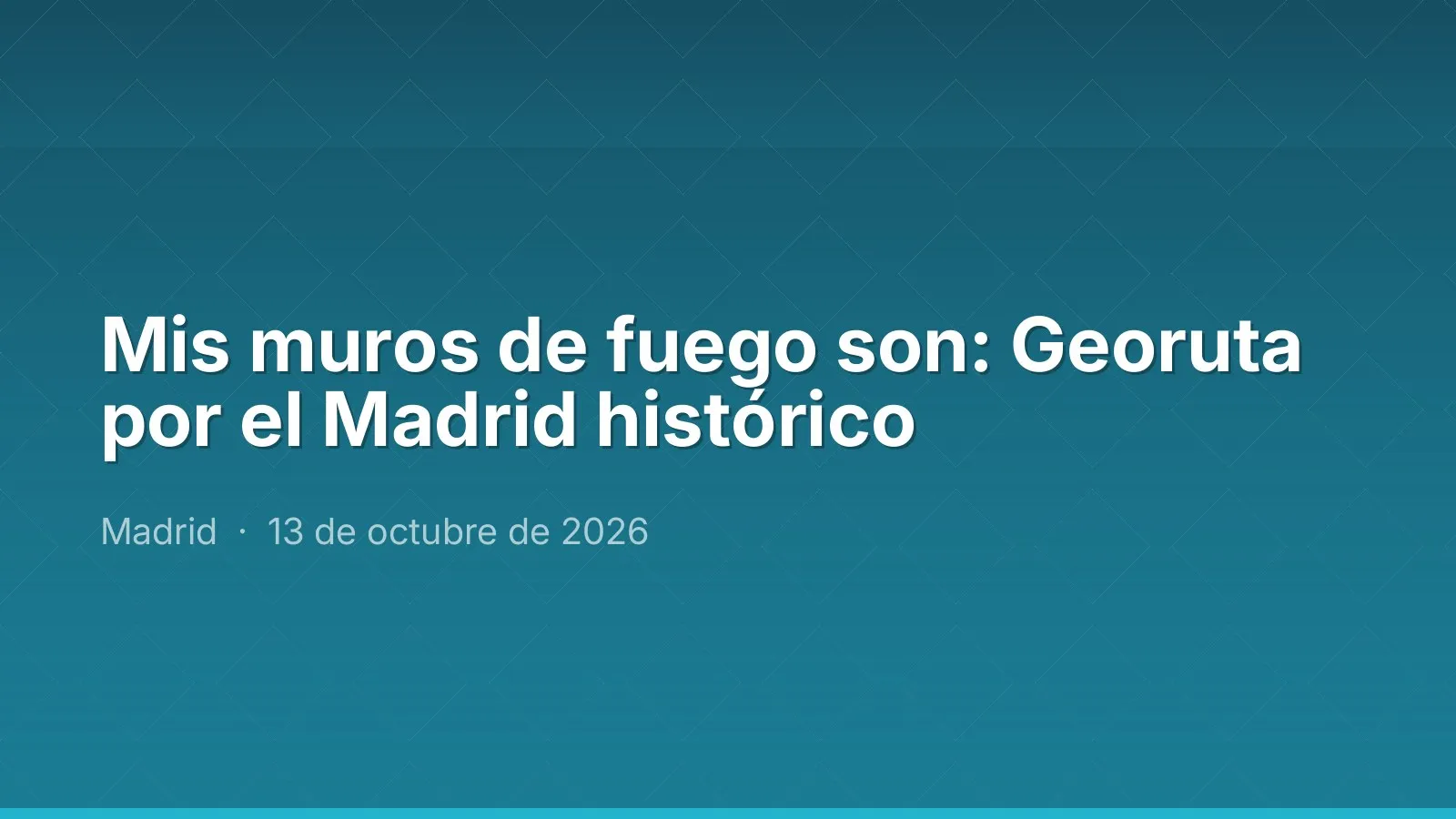 Mis muros de fuego son: Georuta por el Madrid histórico
