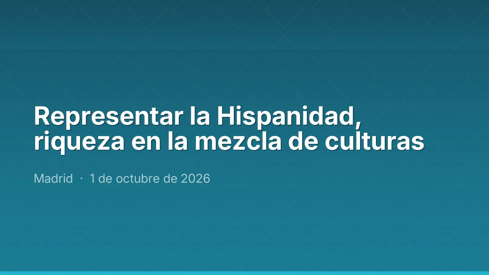 Representar la Hispanidad, riqueza en la mezcla de culturas