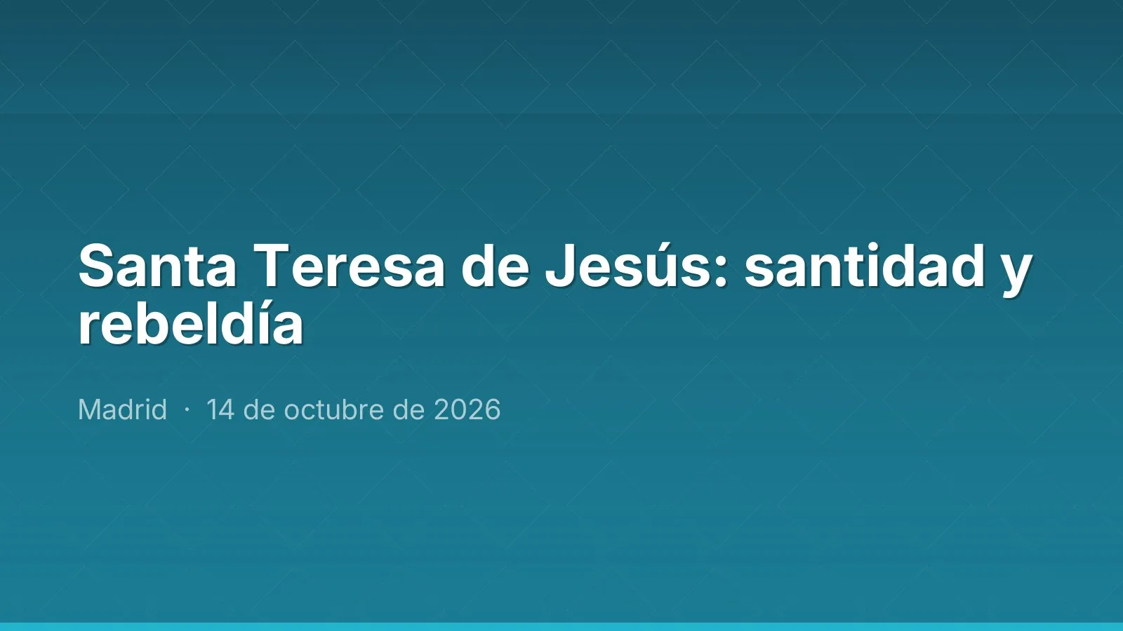 Santa Teresa de Jesús: santidad y rebeldía