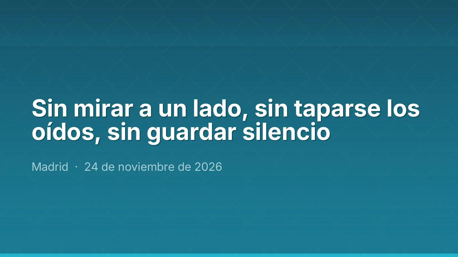 Sin mirar a un lado, sin taparse los oídos, sin guardar silencio