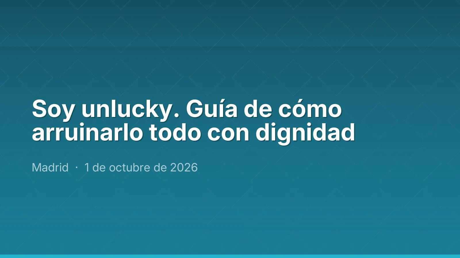 Soy unlucky. Guía de cómo arruinarlo todo con dignidad