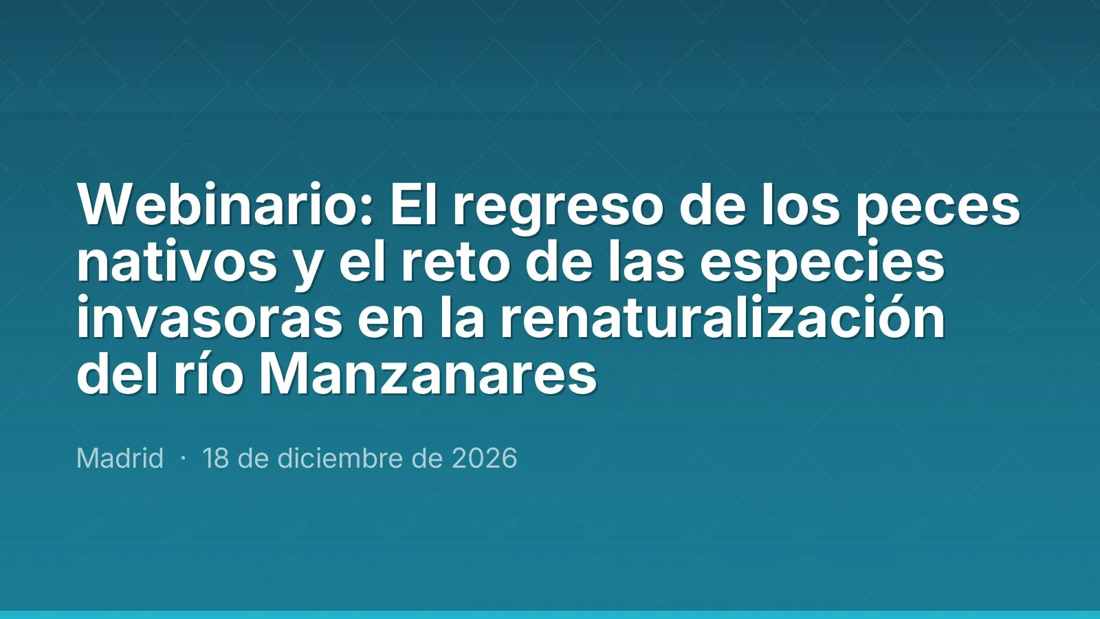 Webinario: El regreso de los peces nativos y el reto de las especies invasoras en la renaturalización del río Manzanares