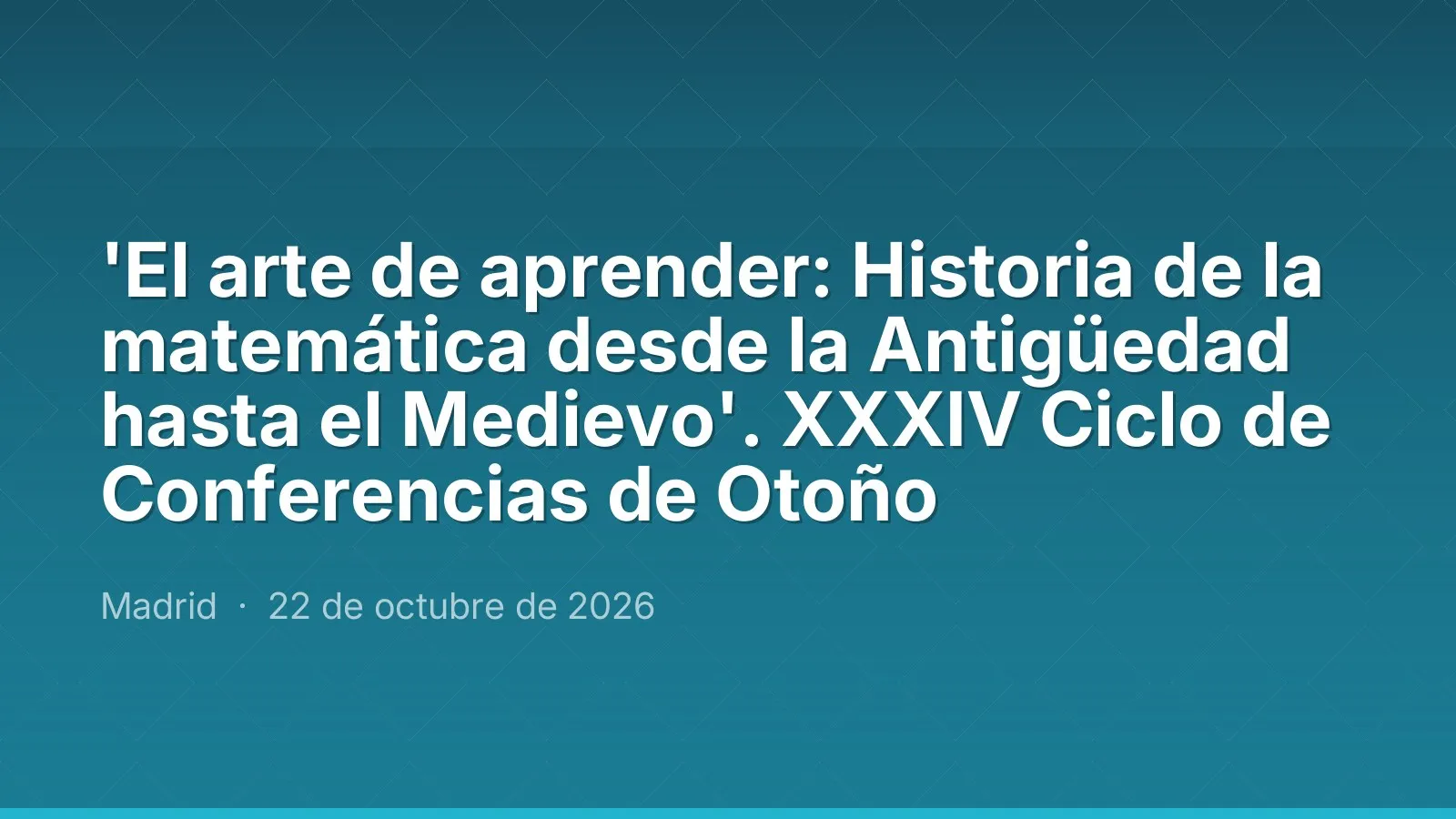 'The Art of Learning: History of Mathematics from Antiquity to the Middle Ages'. 34th Autumn Lecture Series