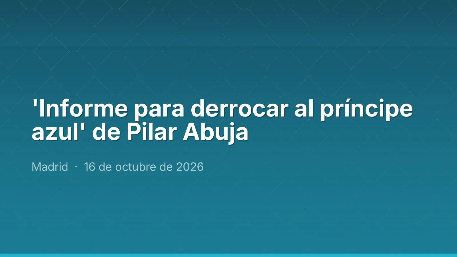 'Informe para derrocar al príncipe azul' de Pilar Abuja