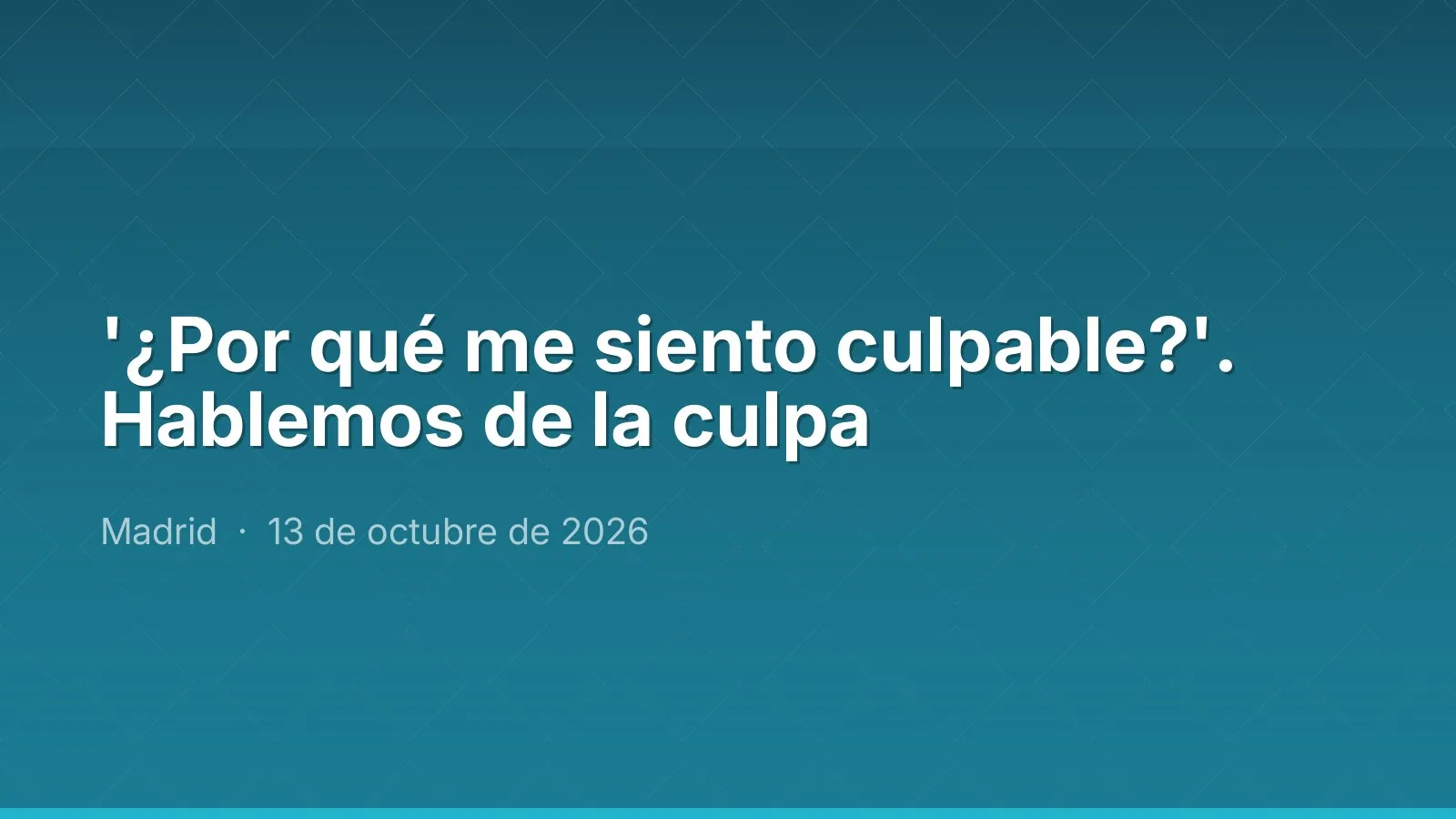 '¿Por qué me siento culpable?'. Hablemos de la culpa