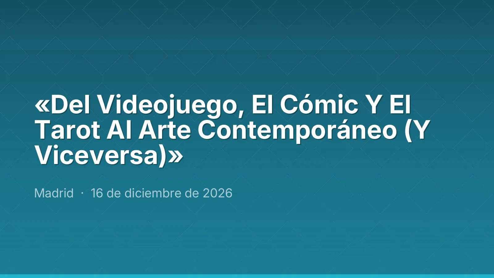 «Del Videojuego, El Cómic Y El Tarot Al Arte Contemporáneo (Y Viceversa)»