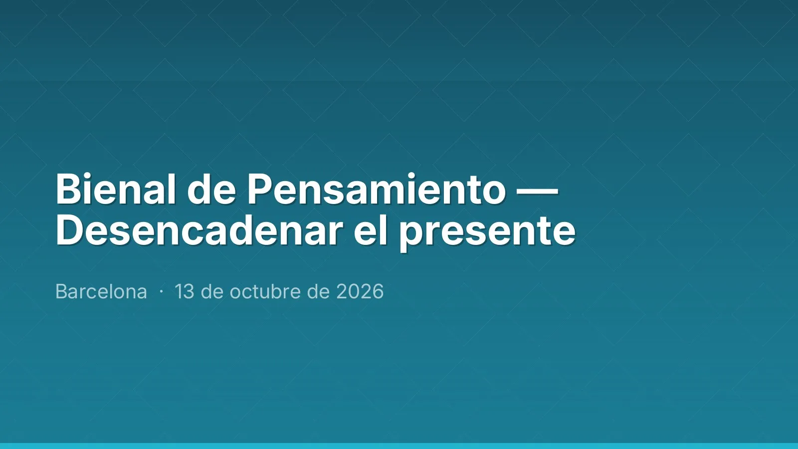 Bienal de Pensamiento — Desencadenar el presente