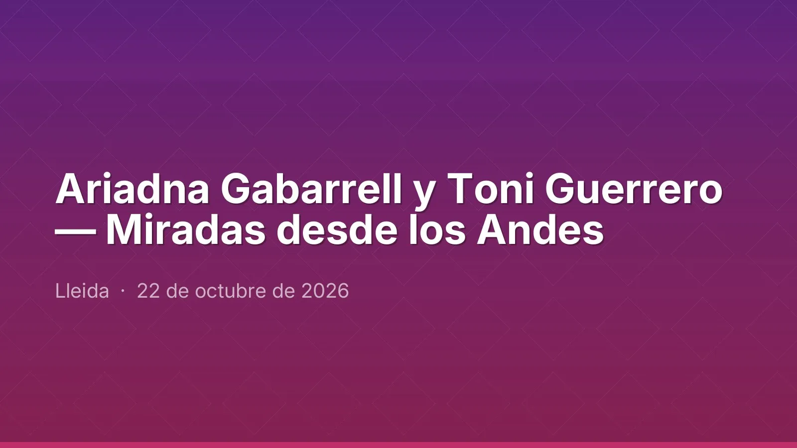 Ariadna Gabarrell y Toni Guerrero — Miradas desde los Andes